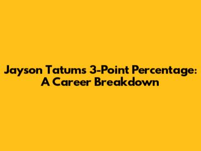 Jayson Tatum's 3-Point Percentage: A Career Breakdown