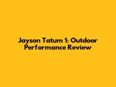 Jayson Tatum 1: Outdoor Performance Review
