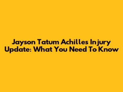 Jayson Tatum Achilles Injury Update: What You Need To Know