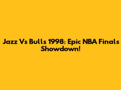 Jazz Vs Bulls 1998: Epic NBA Finals Showdown!