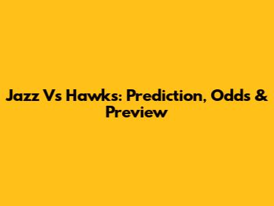 Jazz Vs Hawks: Prediction, Odds & Preview