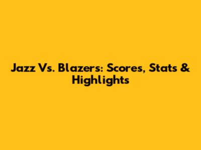Jazz Vs. Blazers: Scores, Stats & Highlights