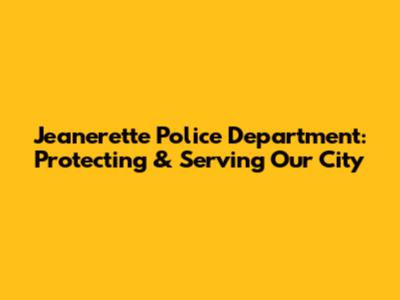 Jeanerette Police Department: Protecting & Serving Our City