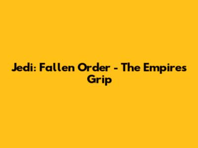 Jedi: Fallen Order - The Empire's Grip