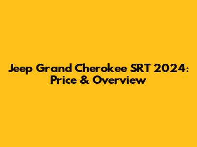 Jeep Grand Cherokee SRT 2024: Price & Overview