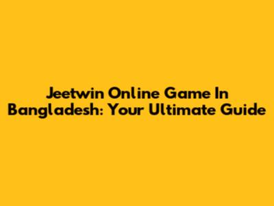 Jeetwin Online Game In Bangladesh: Your Ultimate Guide