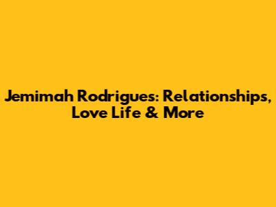 Jemimah Rodrigues: Relationships, Love Life & More