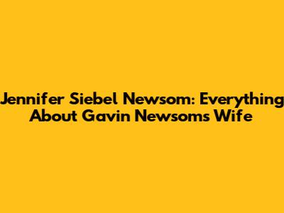 Jennifer Siebel Newsom: Everything About Gavin Newsom's Wife