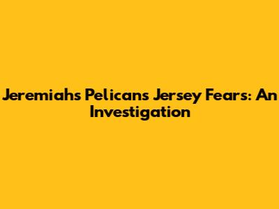 Jeremiah's Pelicans Jersey Fears: An Investigation