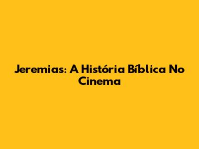 Jeremias: A História Bíblica No Cinema