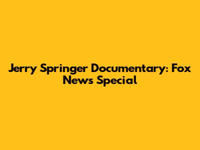 Jerry Springer Documentary: Fox News Special