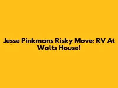 Jesse Pinkman's Risky Move: RV At Walt's House!