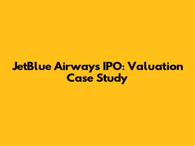 JetBlue Airways IPO: Valuation Case Study