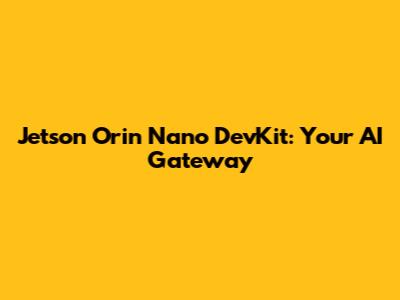 Jetson Orin Nano DevKit: Your AI Gateway