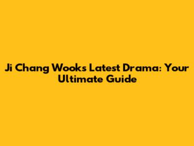 Ji Chang Wook's Latest Drama: Your Ultimate Guide