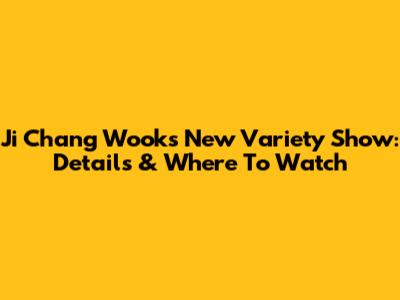 Ji Chang Wook's New Variety Show: Details & Where To Watch