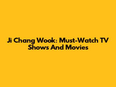 Ji Chang Wook: Must-Watch TV Shows And Movies