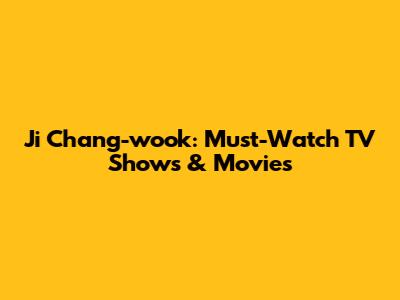 Ji Chang-wook: Must-Watch TV Shows & Movies