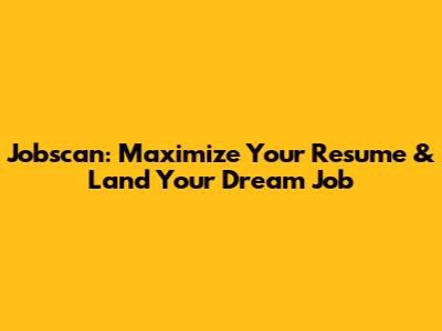 Jobscan: Maximize Your Resume & Land Your Dream Job