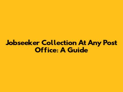 Jobseeker Collection At Any Post Office: A Guide