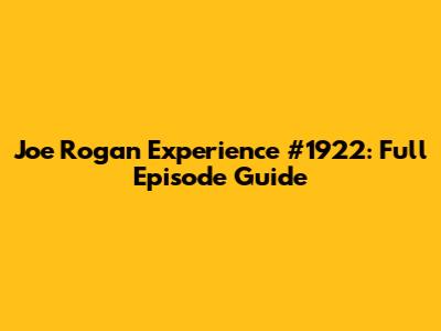 Joe Rogan Experience #1922: Full Episode Guide