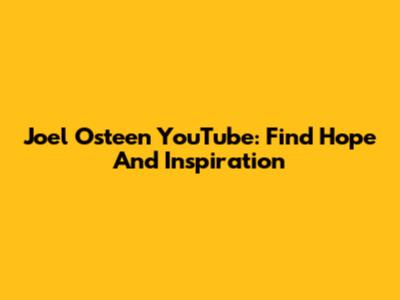 Joel Osteen YouTube: Find Hope And Inspiration