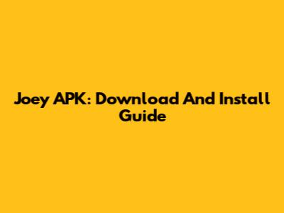 Joey APK: Download And Install Guide