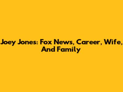 Joey Jones: Fox News, Career, Wife, And Family