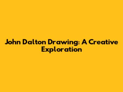 John Dalton Drawing: A Creative Exploration