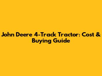 John Deere 4-Track Tractor: Cost & Buying Guide