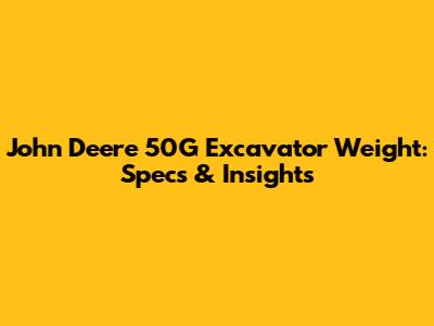 John Deere 50G Excavator Weight: Specs & Insights