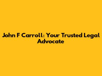 John F Carroll: Your Trusted Legal Advocate