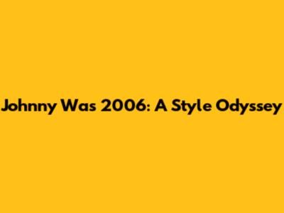 Johnny Was 2006: A Style Odyssey