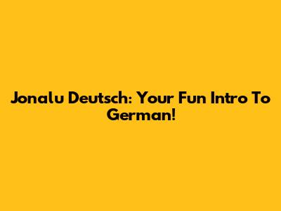 Jonalu Deutsch: Your Fun Intro To German!