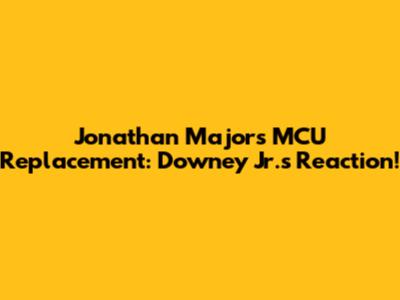 Jonathan Majors MCU Replacement: Downey Jr.'s Reaction!