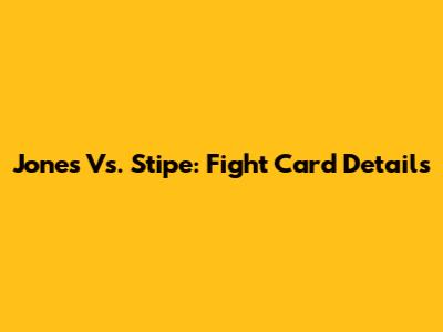 Jones Vs. Stipe: Fight Card Details