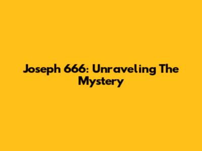 Joseph 666: Unraveling The Mystery