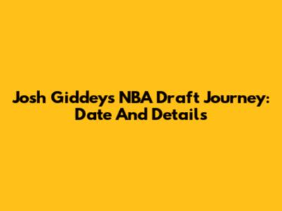Josh Giddey's NBA Draft Journey: Date And Details