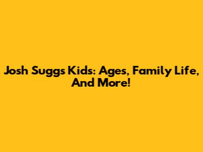 Josh Sugg's Kids: Ages, Family Life, And More!