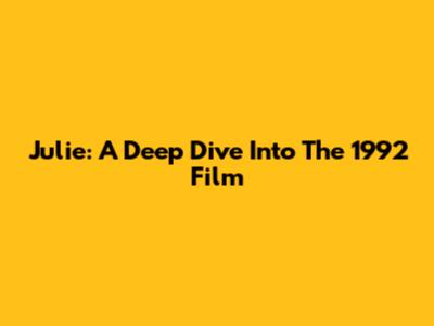 Julie: A Deep Dive Into The 1992 Film