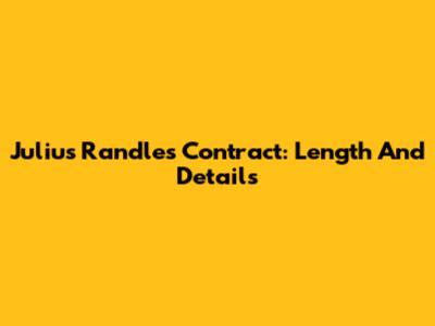 Julius Randle's Contract: Length And Details