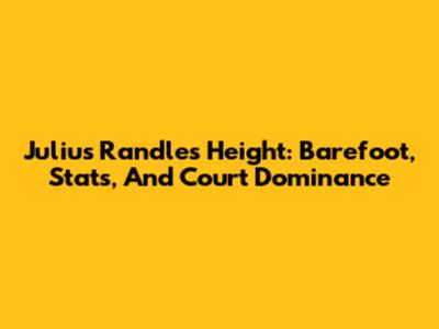 Julius Randle's Height: Barefoot, Stats, And Court Dominance