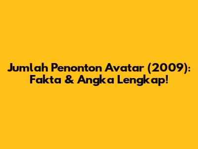 Jumlah Penonton Avatar (2009): Fakta & Angka Lengkap!