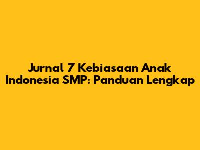 Jurnal 7 Kebiasaan Anak Indonesia SMP: Panduan Lengkap