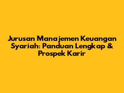 Jurusan Manajemen Keuangan Syariah: Panduan Lengkap & Prospek Karir