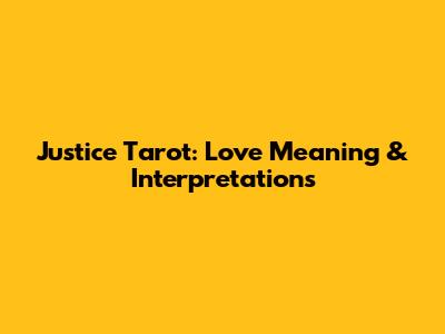 Justice Tarot: Love Meaning & Interpretations