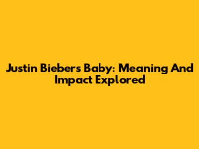Justin Bieber's "Baby": Meaning And Impact Explored