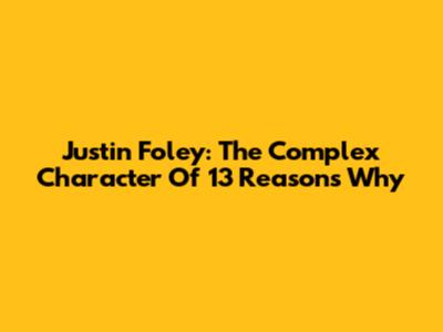 Justin Foley: The Complex Character Of 13 Reasons Why
