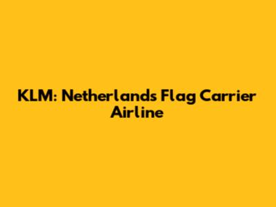 KLM: Netherlands' Flag Carrier Airline