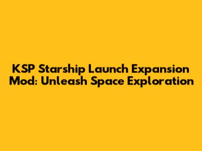 KSP Starship Launch Expansion Mod: Unleash Space Exploration